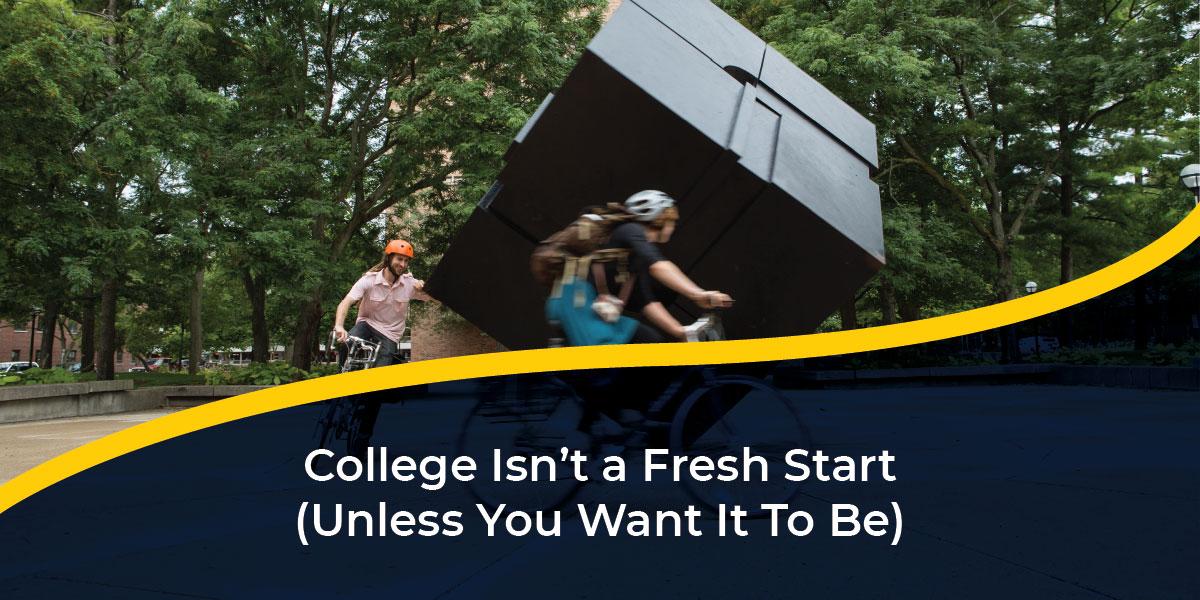 College Isn’t a Fresh Start (Unless You Want It To Be)